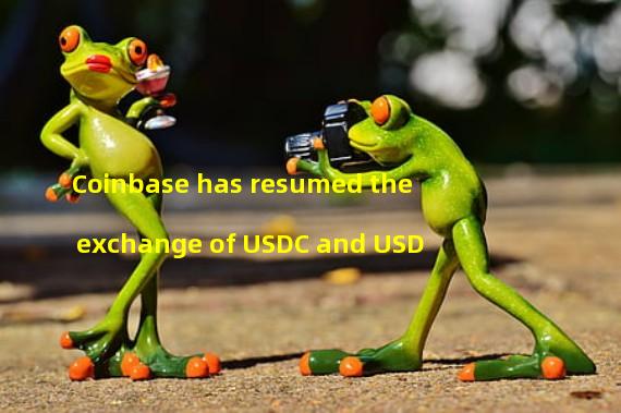Coinbase has resumed the exchange of USDC and USD