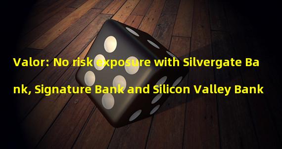 Valor: No risk exposure with Silvergate Bank, Signature Bank and Silicon Valley Bank