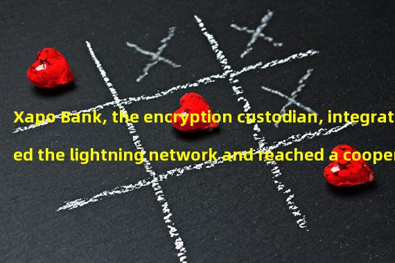 Xapo Bank, the encryption custodian, integrated the lightning network and reached a cooperation with Lightspark