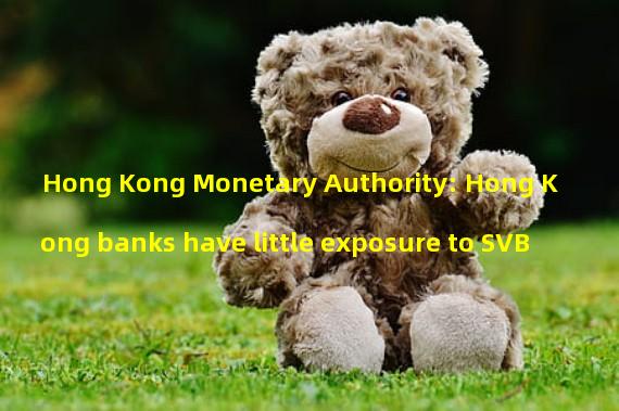 Hong Kong Monetary Authority: Hong Kong banks have little exposure to SVB