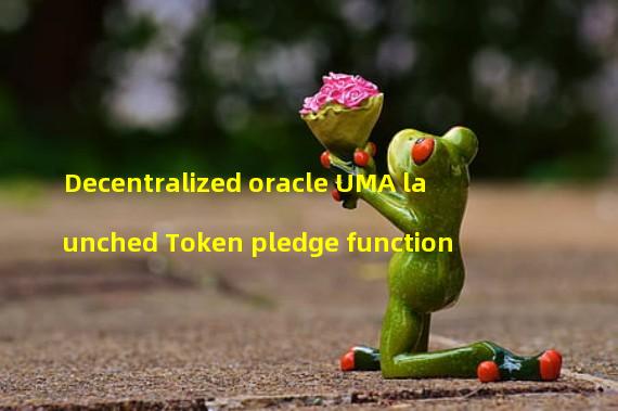 Decentralized oracle UMA launched Token pledge function