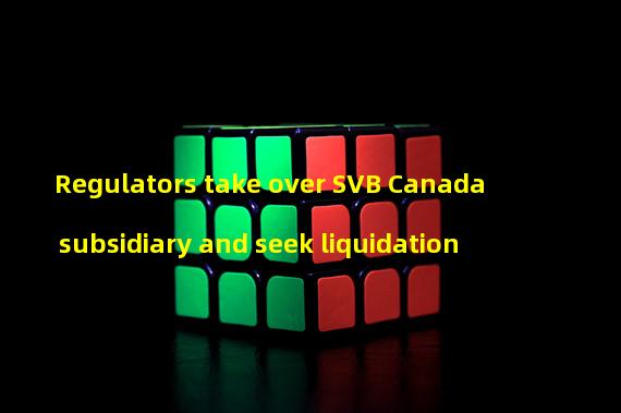 Regulators take over SVB Canada subsidiary and seek liquidation