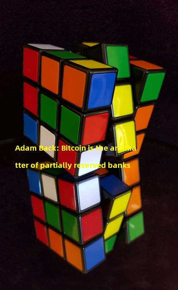 Adam Back: Bitcoin is the antimatter of partially reserved banks