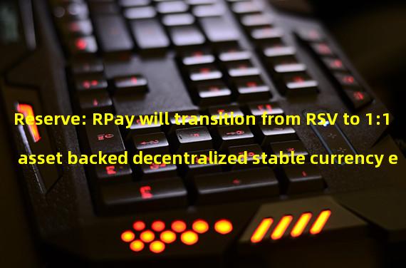 Reserve: RPay will transition from RSV to 1:1 asset backed decentralized stable currency eUSD next week