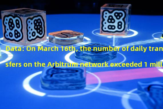 Data: On March 16th, the number of daily transfers on the Arbitrum network exceeded 1 million, setting the third highest record to date