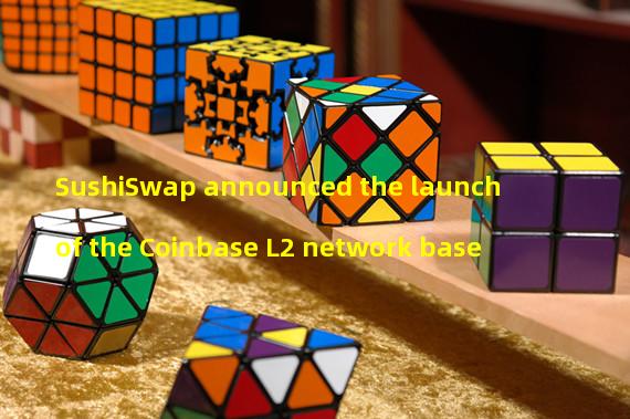 SushiSwap announced the launch of the Coinbase L2 network base