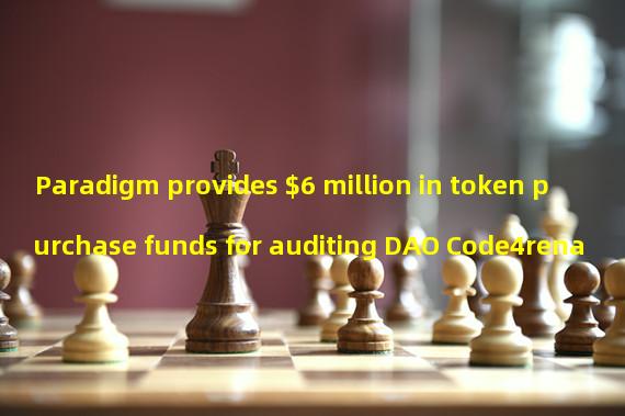 Paradigm provides $6 million in token purchase funds for auditing DAO Code4rena