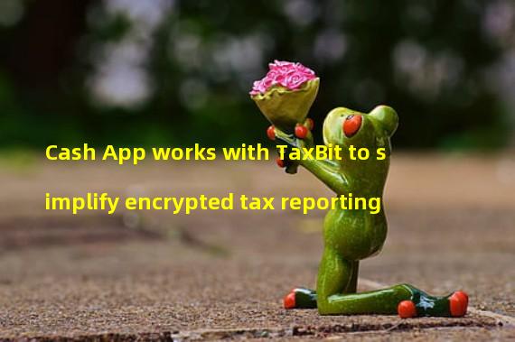 Cash App works with TaxBit to simplify encrypted tax reporting
