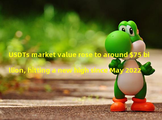 USDTs market value rose to around $75 billion, hitting a new high since May 2022