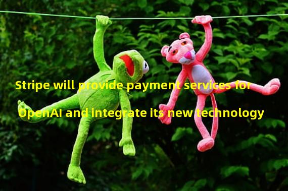 Stripe will provide payment services for OpenAI and integrate its new technology