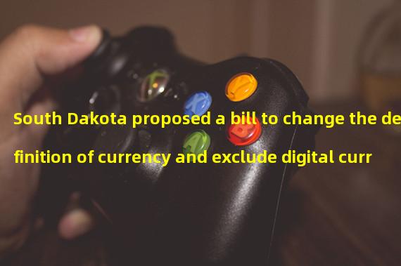 South Dakota proposed a bill to change the definition of currency and exclude digital currency