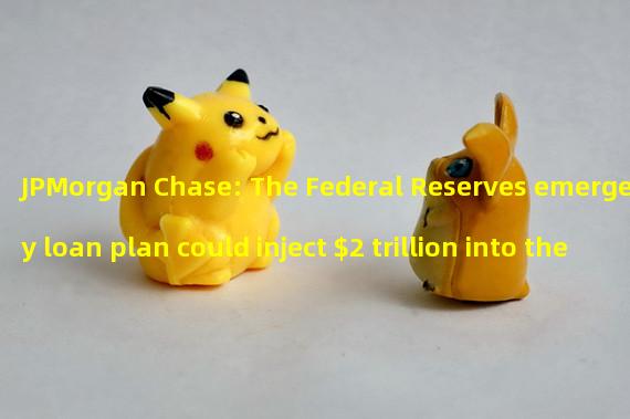 JPMorgan Chase: The Federal Reserves emergency loan plan could inject $2 trillion into the US banking system