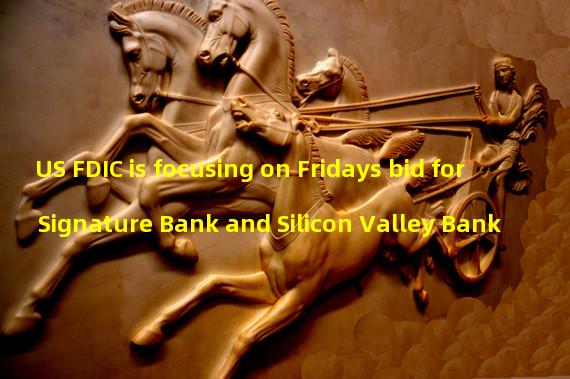US FDIC is focusing on Fridays bid for Signature Bank and Silicon Valley Bank