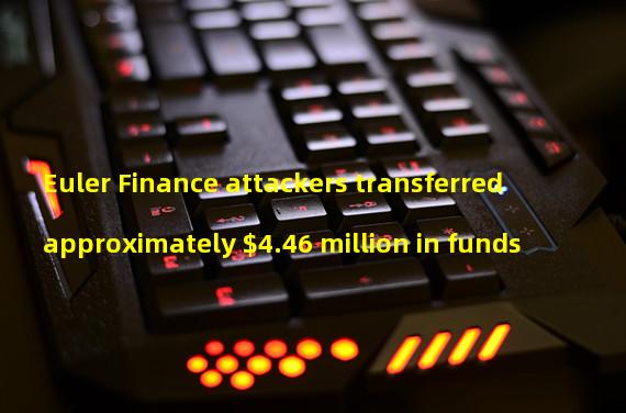 Euler Finance attackers transferred approximately $4.46 million in funds