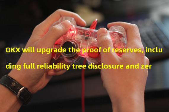 OKX will upgrade the proof of reserves, including full reliability tree disclosure and zero knowledge proof for solvency verification