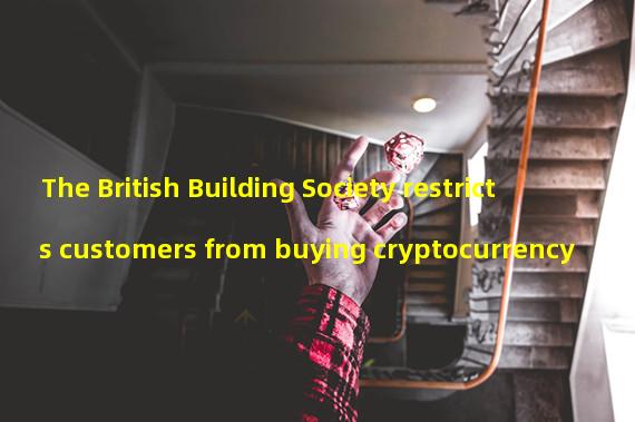 The British Building Society restricts customers from buying cryptocurrency