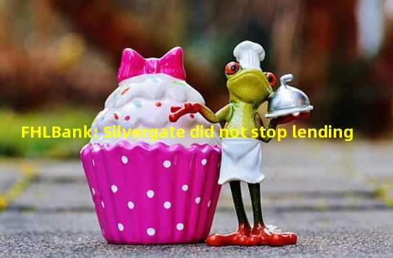 FHLBank: Silvergate did not stop lending