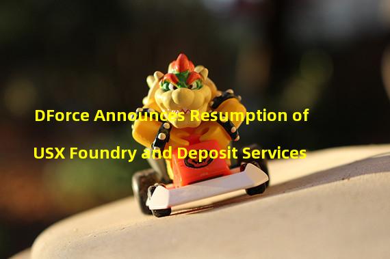 DForce Announces Resumption of USX Foundry and Deposit Services
