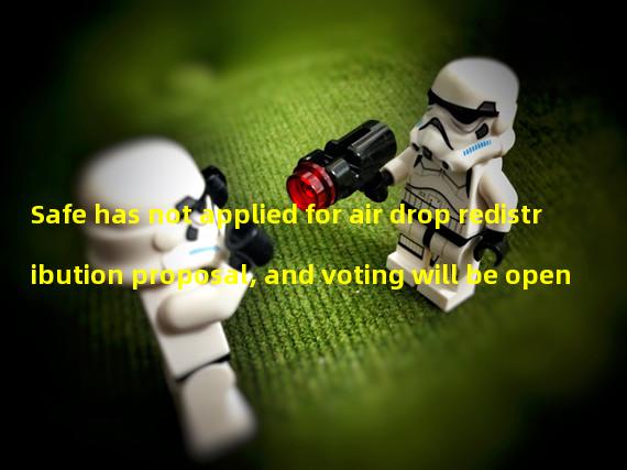 Safe has not applied for air drop redistribution proposal, and voting will be open