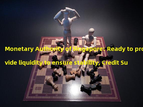 Monetary Authority of Singapore: Ready to provide liquidity to ensure stability, Credit Suisse clients will continue to have full access rights