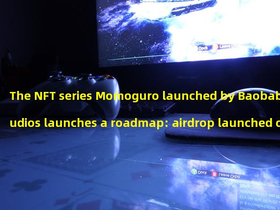 The NFT series Momoguro launched by Baobab Studios launches a roadmap: airdrop launched on March 24th