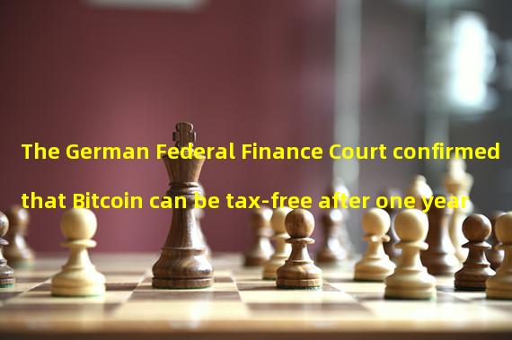 The German Federal Finance Court confirmed that Bitcoin can be tax-free after one year
