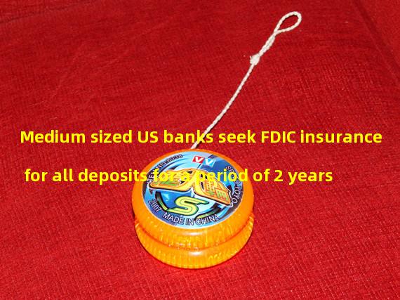 Medium sized US banks seek FDIC insurance for all deposits for a period of 2 years