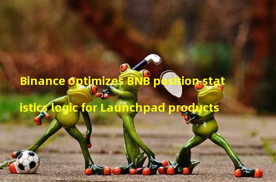 Binance optimizes BNB position statistics logic for Launchpad products