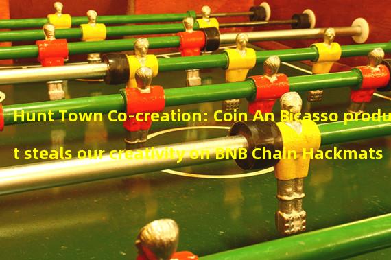 Hunt Town Co-creation: Coin An Bicasso product steals our creativity on BNB Chain Hackmatsu