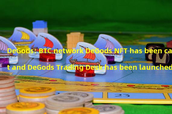 DeGods: BTC network DeGods NFT has been cast and DeGods Trading Desk has been launched