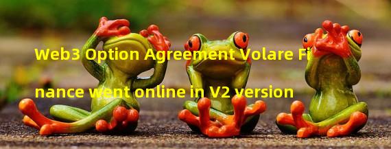 Web3 Option Agreement Volare Finance went online in V2 version