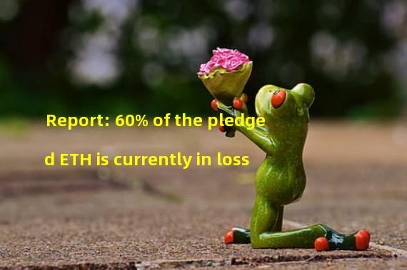 Report: 60% of the pledged ETH is currently in loss