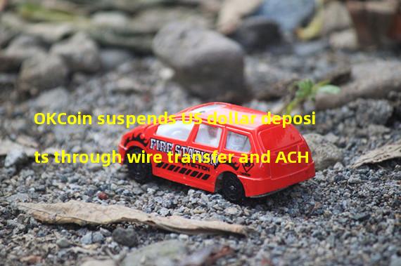 OKCoin suspends US dollar deposits through wire transfer and ACH
