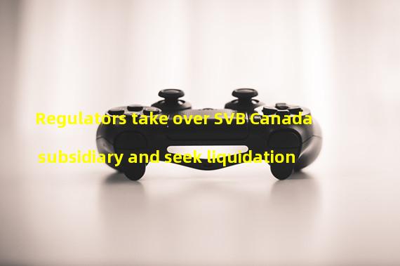 Regulators take over SVB Canada subsidiary and seek liquidation