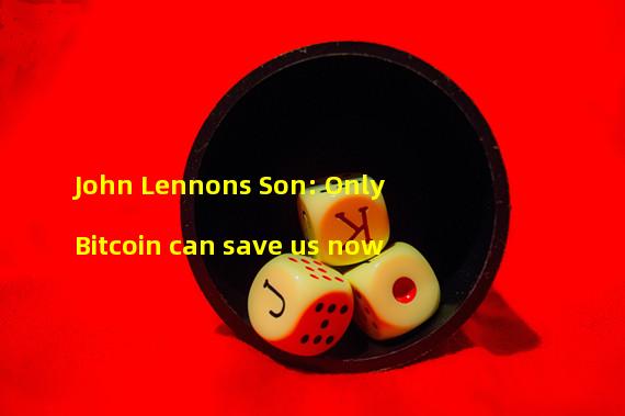John Lennons Son: Only Bitcoin can save us now