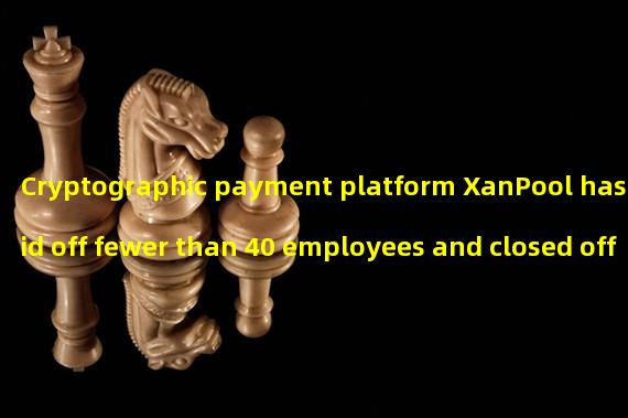 Cryptographic payment platform XanPool has laid off fewer than 40 employees and closed offices in Singapore and Malaysia