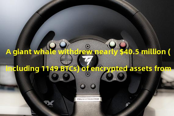A giant whale withdrew nearly $40.5 million (including 1149 BTCs) of encrypted assets from Coin An