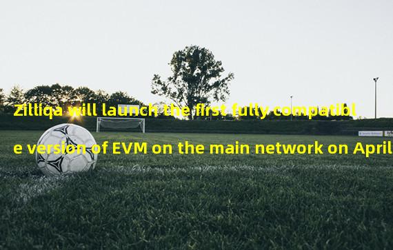 Zilliqa will launch the first fully compatible version of EVM on the main network on April 25th