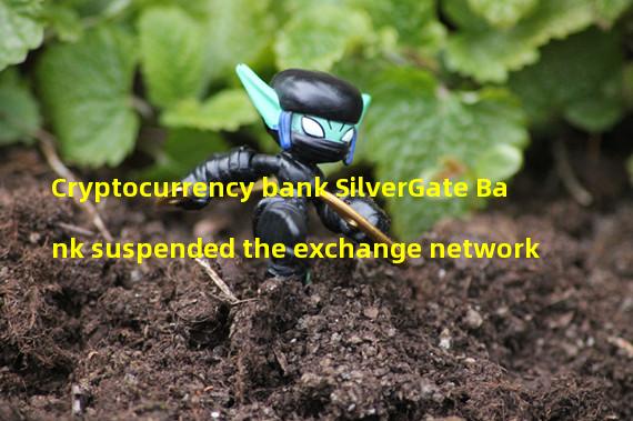 Cryptocurrency bank SilverGate Bank suspended the exchange network