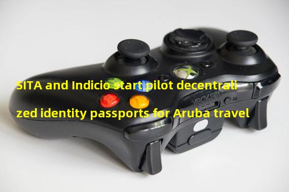 SITA and Indicio start pilot decentralized identity passports for Aruba travel