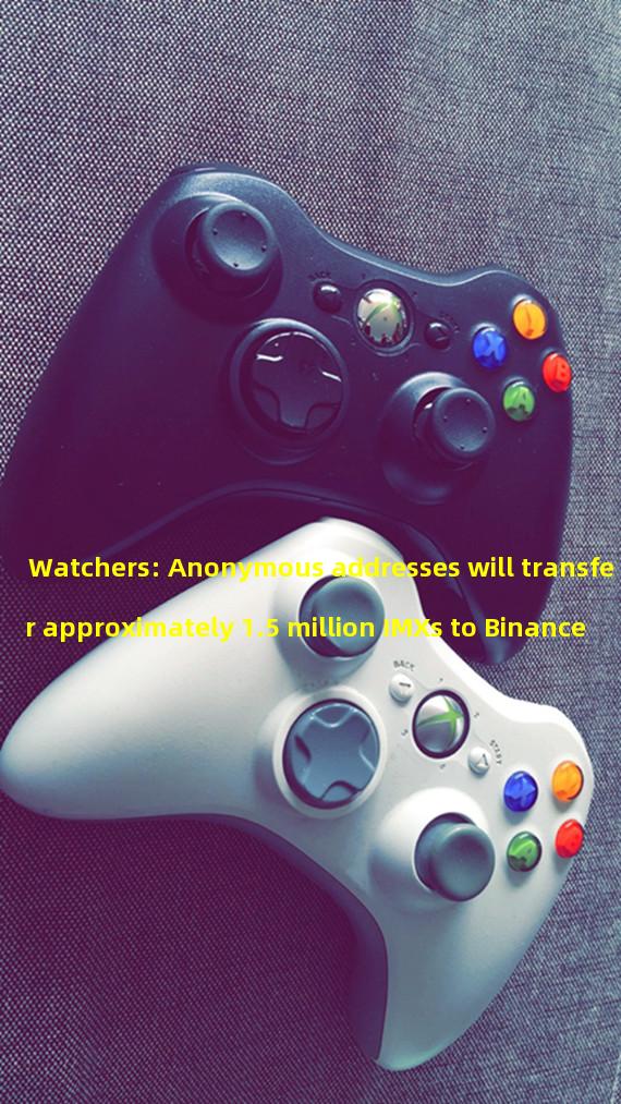 Watchers: Anonymous addresses will transfer approximately 1.5 million IMXs to Binance