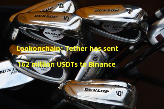 Lookonchain: Tether has sent 162 million USDTs to Binance