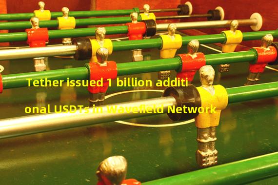 Tether issued 1 billion additional USDTs in Wavefield Network