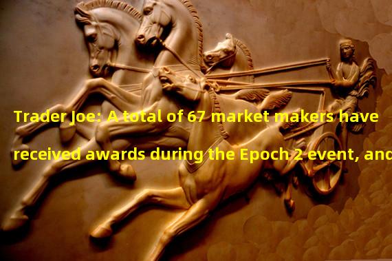 Trader Joe: A total of 67 market makers have received awards during the Epoch 2 event, and the following activities will be launched around ARB
