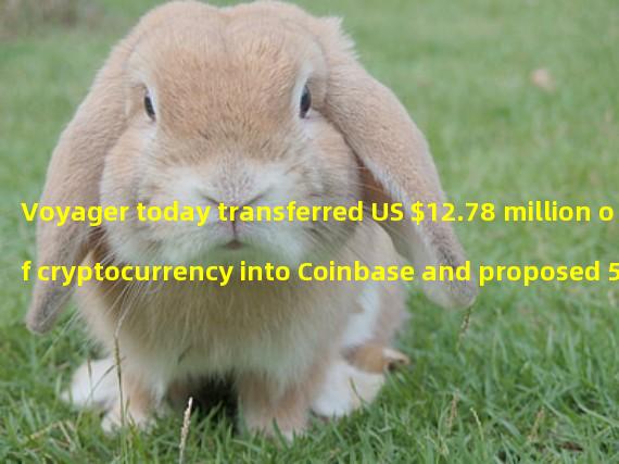 Voyager today transferred US $12.78 million of cryptocurrency into Coinbase and proposed 50 million USDCs