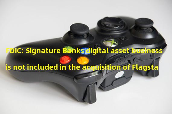 FDIC: Signature Banks digital asset business is not included in the acquisition of Flagstar Bank