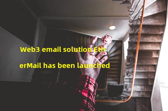 Web3 email solution EtherMail has been launched