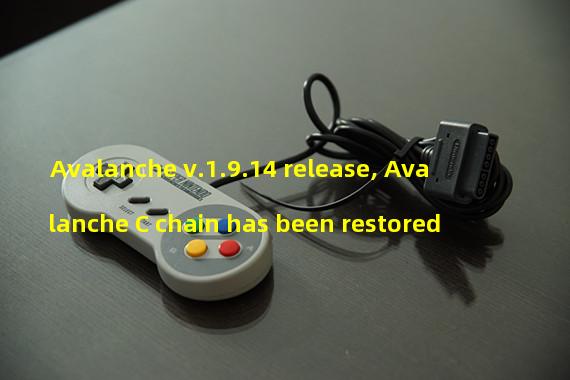 Avalanche v.1.9.14 release, Avalanche C chain has been restored