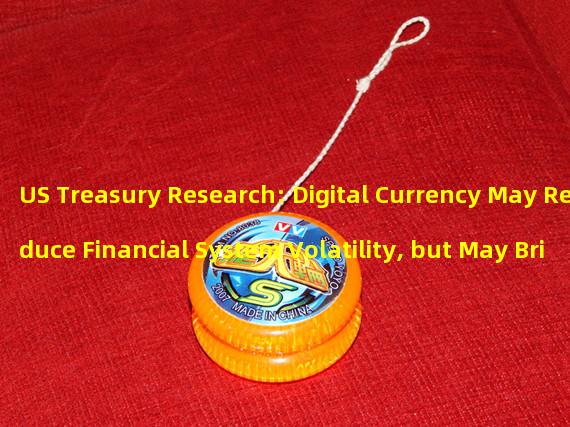 US Treasury Research: Digital Currency May Reduce Financial System Volatility, but May Bring Risks to Banks