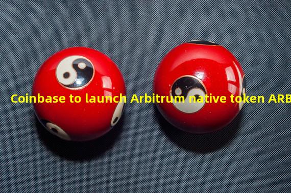 Coinbase to launch Arbitrum native token ARB